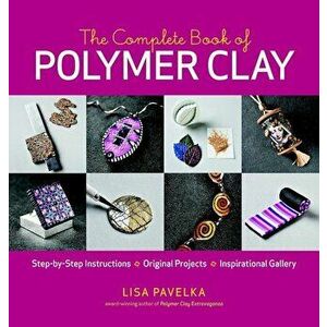 The Complete Book of Polymer Clay, Paperback - Lisa Pavelka imagine