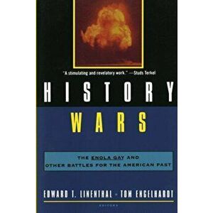 History Wars: The Enola Gay and Other Battles for the American Past, Paperback - Edward T. Linethal imagine