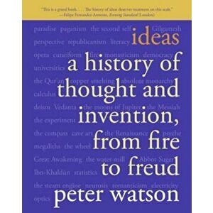 Ideas: A History of Thought and Invention, from Fire to Freud, Paperback - Peter Watson imagine