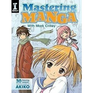 Mastering Manga with Mark Crilley : 30 Drawing Lessons from the Creator of Akiko, Paperback - Mark Crilley imagine
