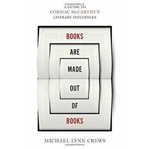 Books Are Made Out of Books: A Guide to Cormac McCarthy's Literary Influences, Hardcover - Michael Lynn Crews imagine