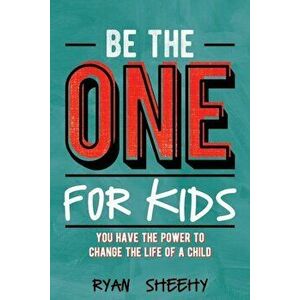 Be the One for Kids: You Have the Power to Change the Life of a Child, Paperback - Ryan Sheehy imagine