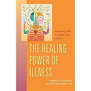 The Healing Power of Illness: Understanding What Your Symptoms Are Telling You, Paperback - Ruediger Dahlke imagine