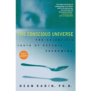 The Conscious Universe: The Scientific Truth of Psychic Phenomena, Paperback - Dean Phd Radin imagine