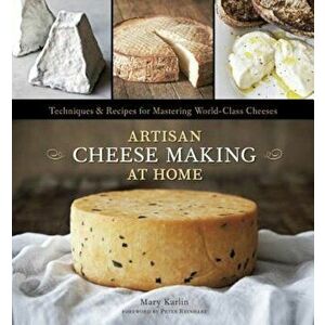 Artisan Cheese Making at Home: Techniques & Recipes for Mastering World-Class Cheeses, Hardcover - Mary Karlin imagine