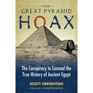 The Great Pyramid Hoax: The Conspiracy to Conceal the True History of Ancient Egypt, Paperback - Scott Creighton imagine