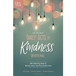 The One Year Daily Acts of Kindness Devotional: 365 Inspiring Ideas to Reveal, Give, and Find God's Love, Paperback - Kristin Demery imagine
