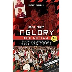 Inglory, Inglory Man United. Travels and Travails of a 1980s Red Devil, Hardback - Jamie Magill imagine