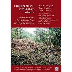 Searching for the 17th Century on Nevis: The Survey and Excavation of Two Early Plantation Sites, Paperback - Dr Elaine L. Morris imagine