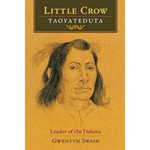 Little Crow: Leader of the Dakota, Paperback - Gwenyth Swain imagine