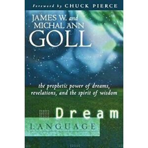 Dream Language: The Prophetic Power of Dreams, Revelations, and the Spirit of Wisdom, Paperback - James W. Goll imagine