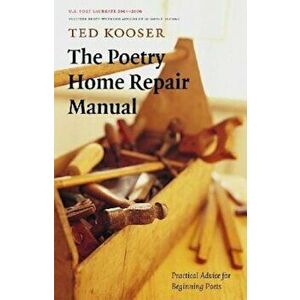 The Poetry Home Repair Manual: Practical Advice for Beginning Poets, Paperback - Ted Kooser imagine