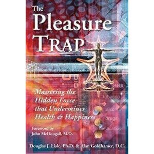 The Pleasure Trap: Mastering the Hidden Force That Undermines Health and Happiness, Paperback - Douglas J. Lisle imagine