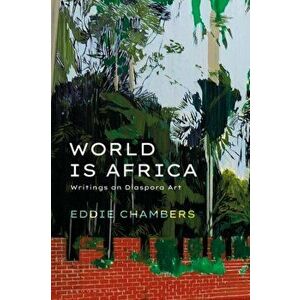 World is Africa. Writings on Diaspora Art, Paperback - Eddie Chambers imagine