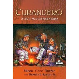 Curandero: A Life in Mexican Folk Healing, Paperback - Eliseo Torres imagine