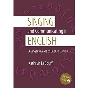 Singing and Communicating in English: A Singer's Guide to English Diction, Paperback - Kathryn Labouff imagine
