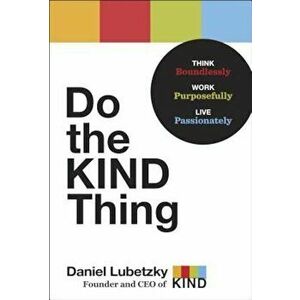 Do the Kind Thing: Think Boundlessly, Work Purposefully, Live Passionately, Hardcover - Daniel Lubetzky imagine