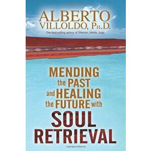 Mending the Past and Healing the Future with Soul Retrieval, Paperback - Alberto Villoldo imagine