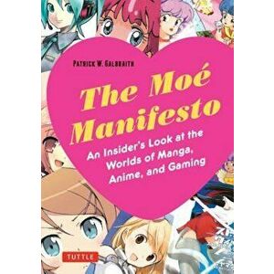 The Moe Manifesto: An Insider's Look at the Worlds of Manga, Anime, and Gaming, Paperback - Patrick W. Galbraith imagine