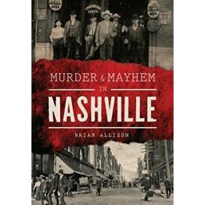 Murder & Mayhem in Nashville, Paperback - Brian Allison imagine