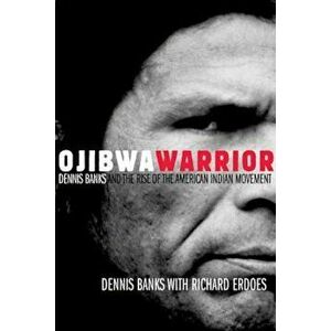 Ojibwa Warrior: Dennis Banks and the Rise of the American Indian Movement, Paperback - Dennis Banks imagine