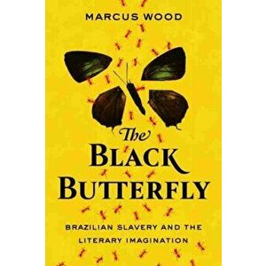 Black Butterfly. Brazilian Slavery and the Literary Imagination, Hardback - Marcus Wood imagine