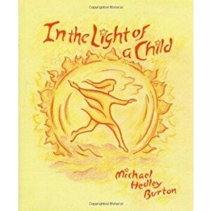 In the Light of a Child: A Journey Through the 52 Weeks of the Year in Both Hemispheres for Children, Paperback - Michael Burton imagine