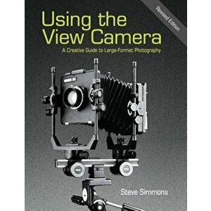 Using the View Camera: A Creative Guide to Large Format Photography, Paperback - Steve Simmons imagine