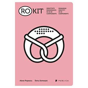 RO-KIT. Identitate romaneasca in 50 de componente - Alexe Popescu, Doru Somesan imagine