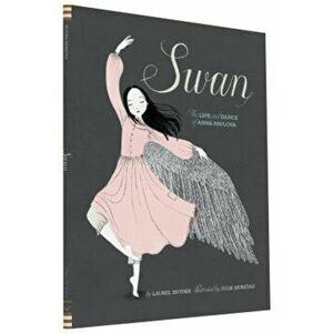 Swan: The Life and Dance of Anna Pavlova, Hardcover - Laurel Snyder imagine