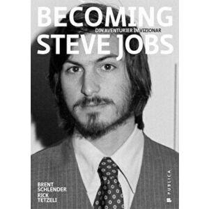 Becoming Steve Jobs. Din aventurier in vizionar - Brent Schlender, Rick Tetzeli imagine