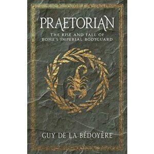Praetorian, Paperback - Guy De La Bedoyere imagine