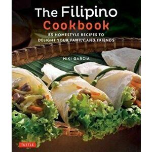 The Filipino Cookbook: 85 Homestyle Recipes to Delight Your Family and Friends, Paperback - Miki Garcia imagine