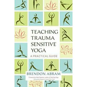Teaching Trauma-Sensitive Yoga: A Practical Guide, Paperback - Brendon Abram imagine