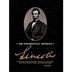 Lincoln. The Presidential Archives - Intimate Photographs, Personal Letters, and Documents that Changed History, Hardback - Chuck Wills imagine