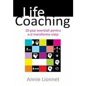 Life coaching. 10 pasi esentiali pentru a-ti transforma viata - Annie Lionnet imagine