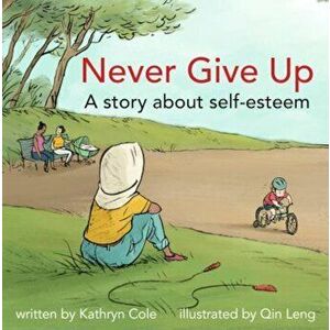Never Give Up: A Story about Self-Esteem, Hardcover - Kathryn Cole imagine