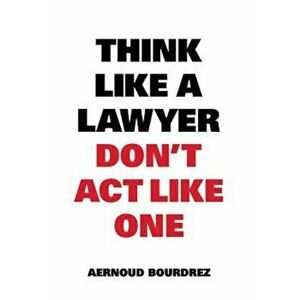 Think Like a Lawyer, Don't Act Like One, Paperback - Aernoud Bourdrez imagine