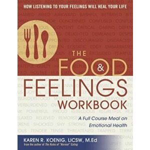The Food & Feelings Workbook: A Full Course Meal on Emotional Health, Paperback - Karen R. Koenig imagine