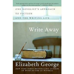 Write Away: One Novelist's Approach to Fiction and the Writing Life, Paperback - Elizabeth George imagine