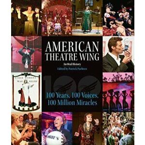 American Theatre Wing, an Oral History: 100 Years, 100 Voices, 100 Million Miracles, Hardcover - Patrick Pacheco imagine
