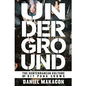 Underground: The Subterranean Culture of DIY Punk Shows, Paperback - Daniel Makagon imagine