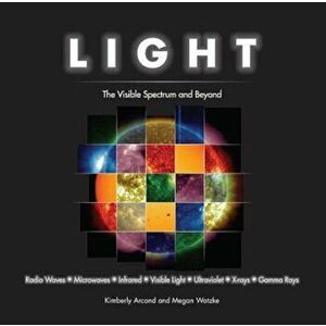 Light: The Visible Spectrum and Beyond, Hardcover - Megan Watzke imagine