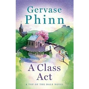 Class Act. Book 3 in the delightful new Top of the Dale series by bestselling author Gervase Phinn, Hardback - Gervase Phinn imagine