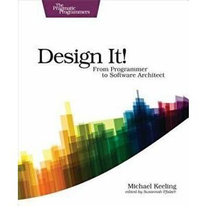 Design It!: From Programmer to Software Architect, Paperback - Michael Keeling imagine