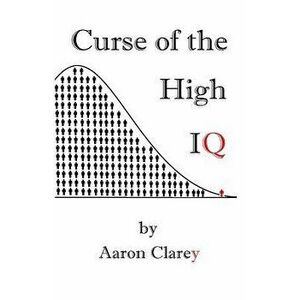The Curse of the High IQ, Paperback - Aaron Clarey imagine