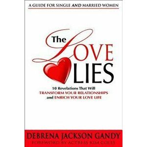 The Love Lies: 10 Revelations That Will Transform Your Relationships and Enrich Your Love Life, Hardcover - Debrena Gandy imagine