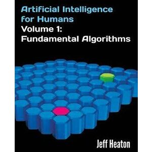 Artificial Intelligence for Humans, Volume 1: Fundamental Algorithms, Paperback - Jeff Heaton imagine