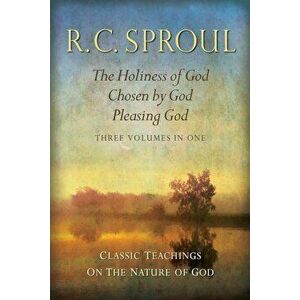 Classic Teachings on the Nature of God: The Holiness of God; Chosen by God; Pleasing God--Three Volumes in One, Hardcover - R. C. Sproul imagine