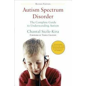 Autism Spectrum Disorder: The Complete Guide to Understanding Autism, Paperback - Chantal Sicile-Kira imagine
